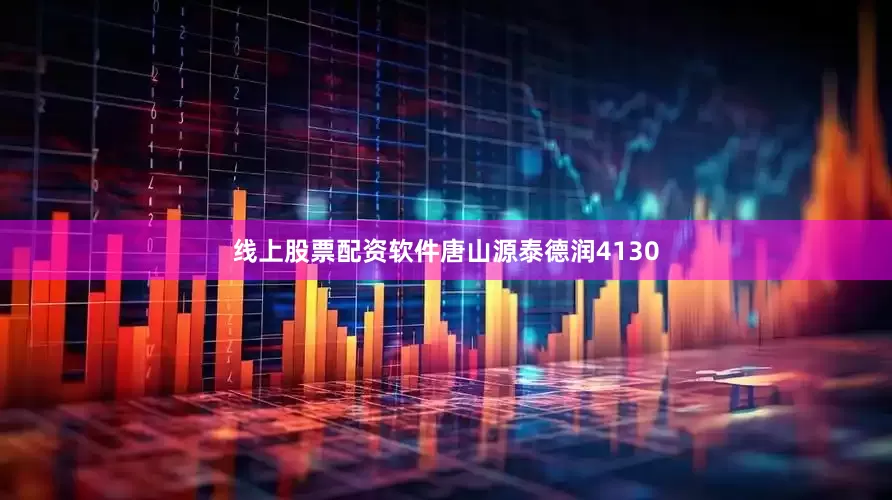 线上股票配资软件唐山源泰德润4130