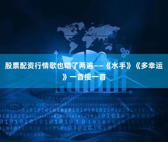 股票配资行情歌也唱了两遍——《水手》《多幸运》一首接一首