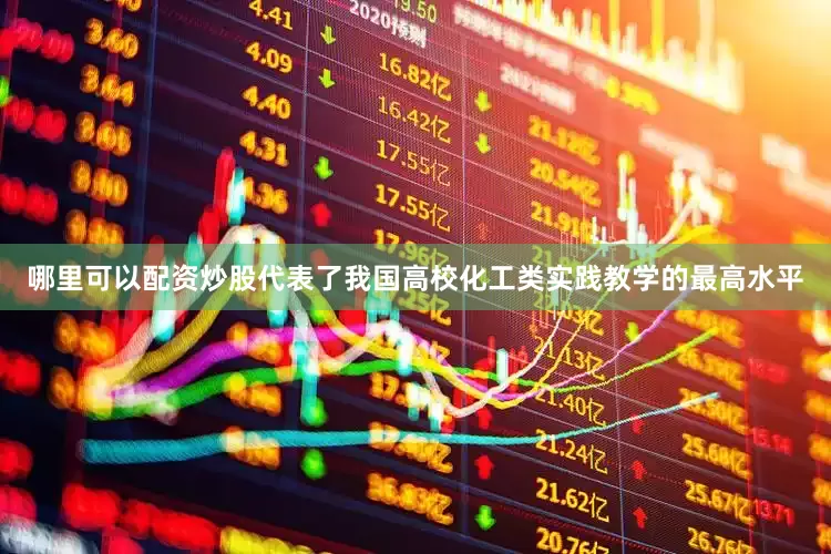 哪里可以配资炒股代表了我国高校化工类实践教学的最高水平