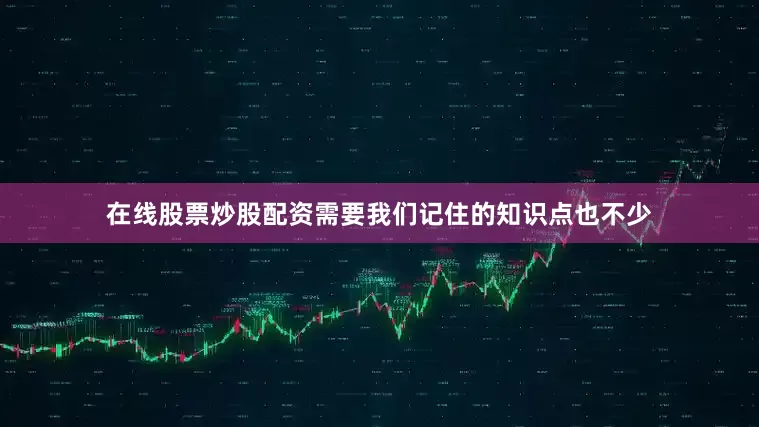 在线股票炒股配资需要我们记住的知识点也不少