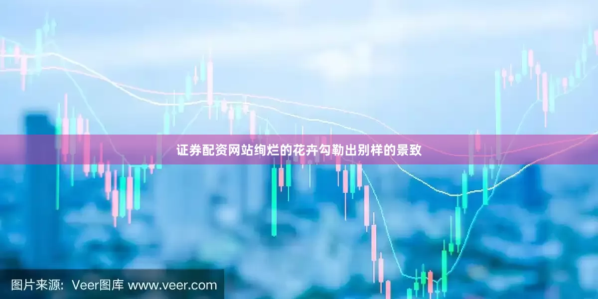 证券配资网站绚烂的花卉勾勒出别样的景致