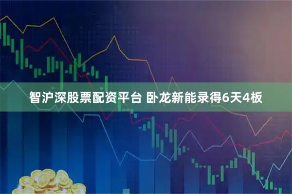 智沪深股票配资平台 卧龙新能录得6天4板