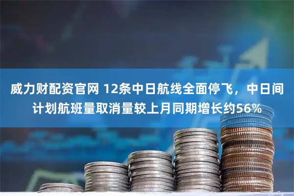 威力财配资官网 12条中日航线全面停飞，中日间计划航班量取消量较上月同期增长约56%